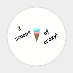 2 scoops of crazy Magnet